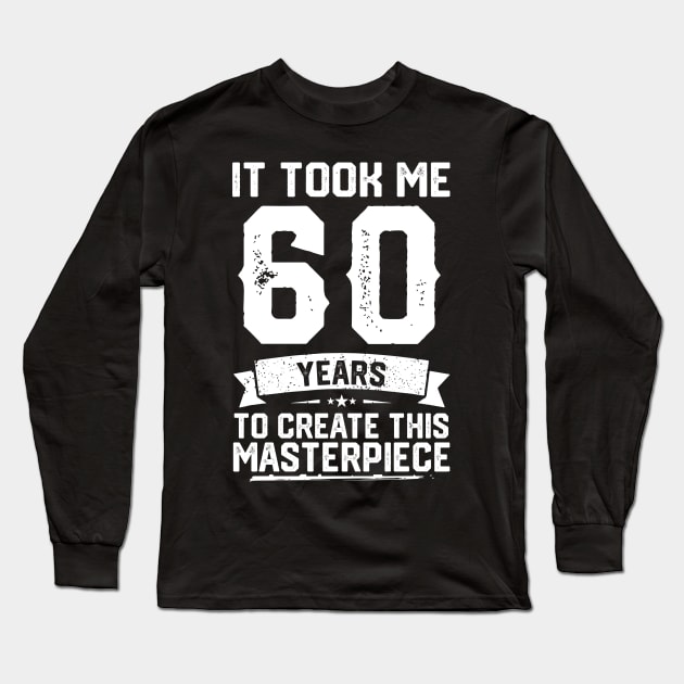 It Took Me 60 Years To Create This Masterpiece Long Sleeve T-Shirt by ClarkAguilarStore